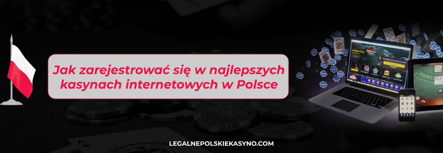 Jak zarejestrować się w najlepszych kasynach internetowych w Polsce