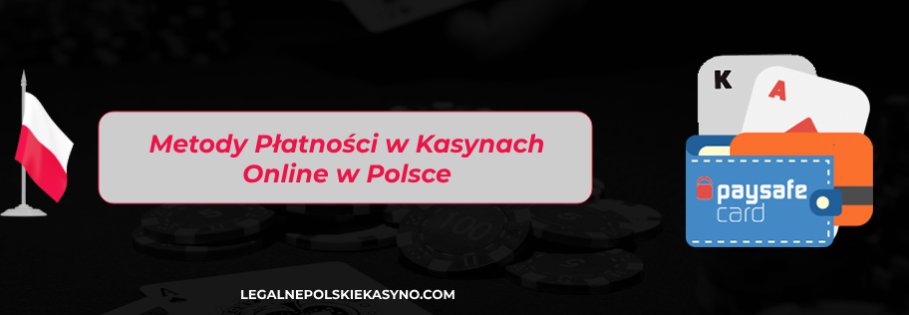 Metody Płatności w Kasynach Online w Polsce 